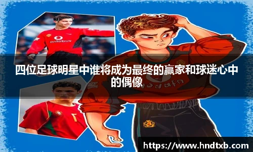 四位足球明星中谁将成为最终的赢家和球迷心中的偶像